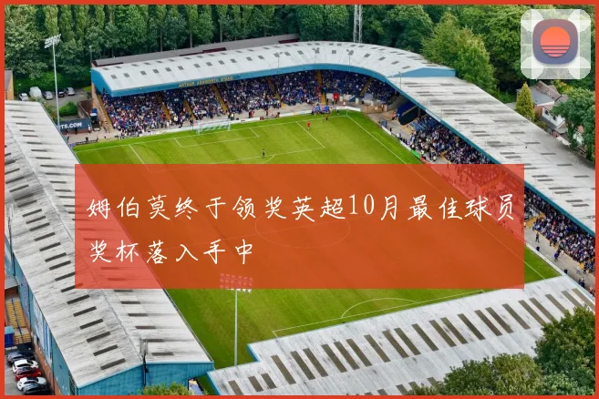 姆伯莫终于领奖英超10月最佳球员奖杯落入手中