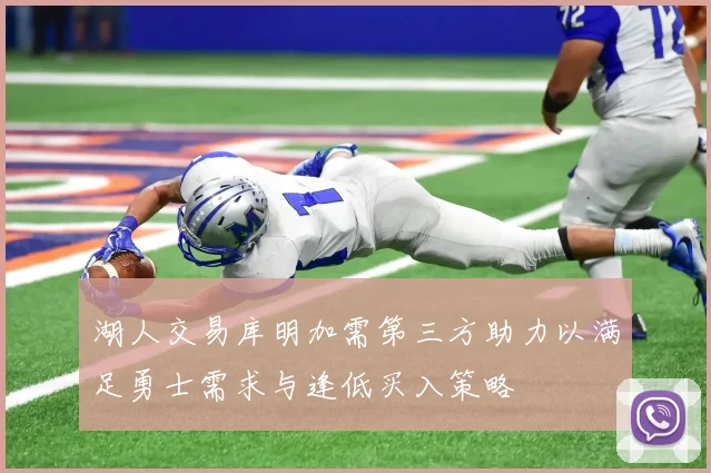 湖人交易库明加需第三方助力以满足勇士需求与逢低买入策略