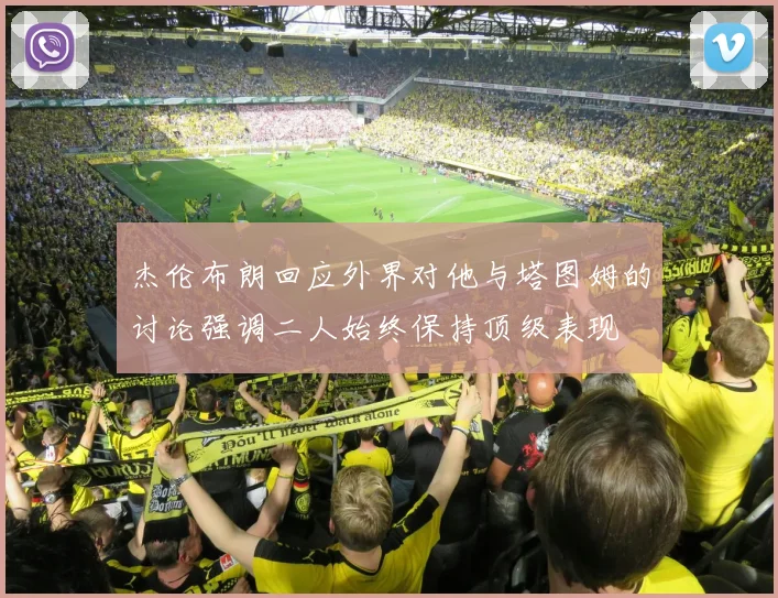 杰伦布朗回应外界对他与塔图姆的讨论强调二人始终保持顶级表现